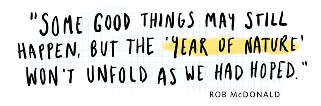 A hand-drawn quote by Rob McDonald that says, 'Some good things may still happen, but the ‘year of nature’ won’t unfold as w