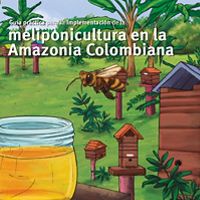 Guía práctica para la Implementación de la meliponicultura en la Amazonia colombiana