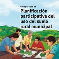 Guía práctica para la planificación participativa del uso del suelo rural municipal