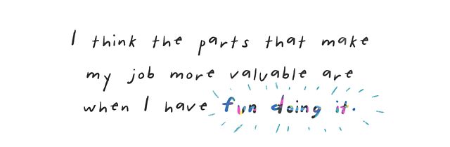 Illustrated quote from Marie Angeles that says I think the parts that make my job more valuable are when I have fun doing it.