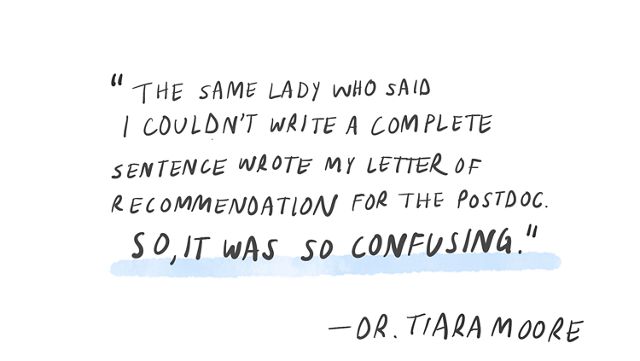 Quote by Tiara Moore that says The same lady who said I couldn't write a complete sentence wrote my letter of recommendation for the postdoc. So, it was confusing.