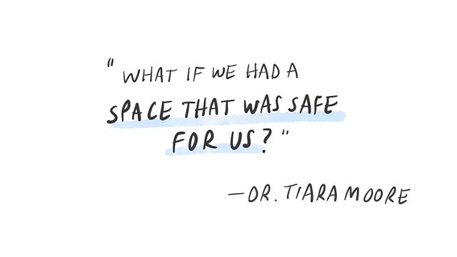 Quote from Tiara Moore that says What is we had a space that was safe for us?